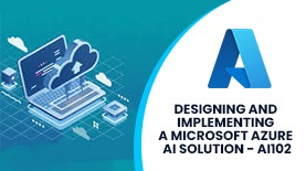 DESIGNING AND IMPLEMENTING A MICROSOFT AZURE AI SOLUTION - AI102 ONLINE TRAINING
